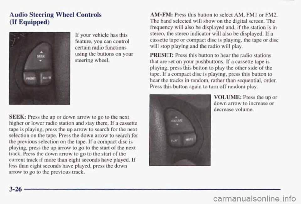 PONTIAC BONNEVILLE 1998 Owners Manual Audio Steering Wheel Controls
(If Equipped)
A
SEEK t
t,
1
[f your vehicle has this
feature, you can control
certain radio functions
using the buttons
on your
steering wheel.
SEE PONTIAC BONNEVILLE 1998 Owners Manual Audio Steering Wheel Controls
(If Equipped)
A
SEEK t
t,
1
[f your vehicle has this
feature, you can control
certain radio functions
using the buttons
on your
steering wheel.
SEE
