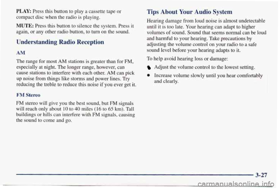PONTIAC BONNEVILLE 1998 Owners Manual PLAY: Press this button to play a cassette tape or
compact disc when the radio is playing.
MUTE: Press this button to silence the system. Press it
again, or any other radi PONTIAC BONNEVILLE 1998 Owners Manual PLAY: Press this button to play a cassette tape or
compact disc when the radio is playing.
MUTE: Press this button to silence the system. Press it
again, or any other radi