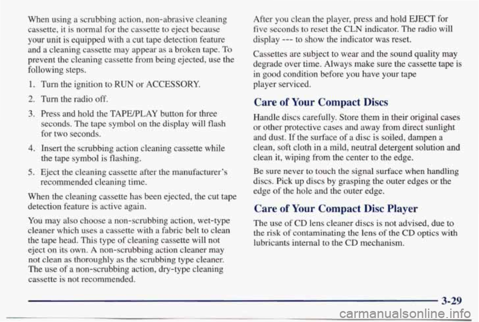 PONTIAC BONNEVILLE 1998 Owners Manual When using a scrubbing action, non-abrasive cleaning cassette, it is normal for the cassette to eject because
your unit is equipped with a cut tape detection feature
and a cleanin PONTIAC BONNEVILLE 1998 Owners Manual When using a scrubbing action, non-abrasive cleaning cassette, it is normal for the cassette to eject because
your unit is equipped with a cut tape detection feature
and a cleanin