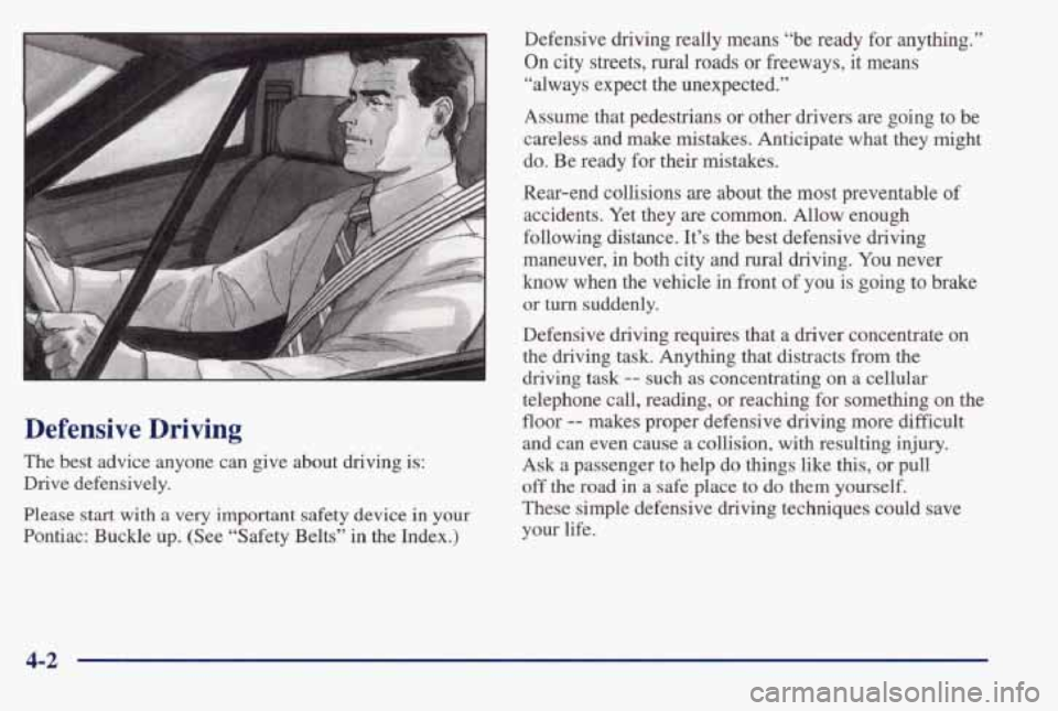 PONTIAC BONNEVILLE 1998  Owners Manual Defensive  Driving 
The  best  advice  anyone  can  give  about  driving  is: 
Drive  defensively. 
Please 
start with a very important safety device in your 
Pontiac:  Buckle  up.  (See  “Safety  B