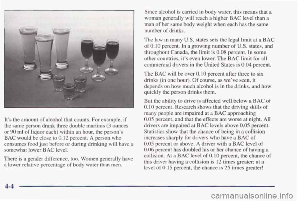 PONTIAC BONNEVILLE 1998  Owners Manual It’s  the  amount of alcohol  that  counts.  For  example, if 
the same  person drank three  double martinis (3 ounces 
or 
90 ml of liquor  each) within an hour, the person’s 
BAC would be close 