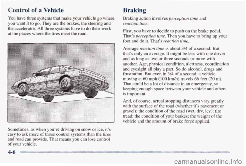 PONTIAC BONNEVILLE 1998  Owners Manual Control of a Vehicle 
You have  three  systems  that  make  your  vehicle  go  where 
you  want 
it to  go.  They are the  brakes,  the  steering  and 
the  accelerator. 
All three  systems  have to d