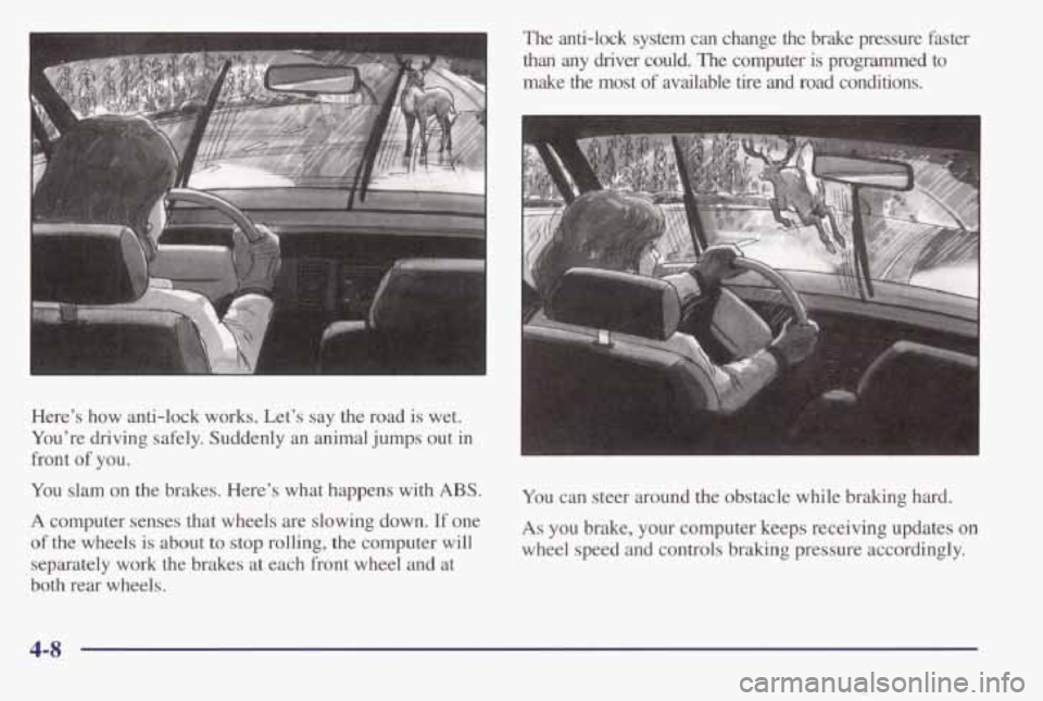PONTIAC BONNEVILLE 1998  Owners Manual The  anti-lock  system  can  change  the  brake  pressure  faster 
than any driver  could.  The  computer  is  programmed  to 
make  the  most 
of available tire and  road  conditions. 
Here’s  how 