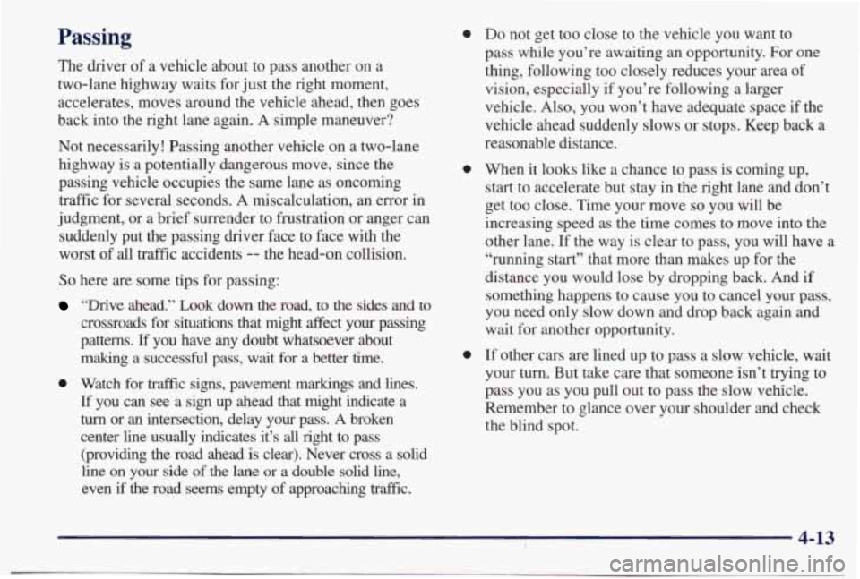 PONTIAC BONNEVILLE 1998  Owners Manual Passing 
The  driver of  a vehicle  about  to  pass  another  on  a 
two-lane  highway  waits  for  just the  right  moment, 
accelerates,  moves  around  the  vehicle  ahead,  then  goes 
back  into 