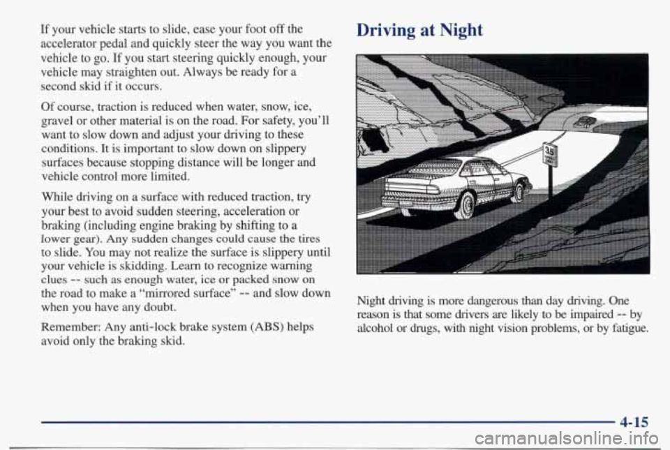 PONTIAC BONNEVILLE 1998  Owners Manual If your  vehicle  starts  to  slide,  ease your  foot off the 
accelerator  pedal  and  quickly  steer  the  way  you  want  the 
vehicle  to  go.  If you  start  steering  quickly  enough,  your 
veh