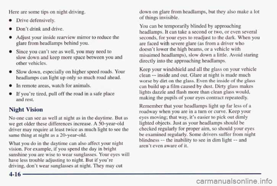 PONTIAC BONNEVILLE 1998  Owners Manual Here are  some  tips  on  night  driving. 
0 Drive  defensively. 
0 Don’t drink and  drive. 
0 Adjust  your  inside  rearview  mirror to reduce  the 
glare 
from headlamps  behind  you. 
0 Since  yo