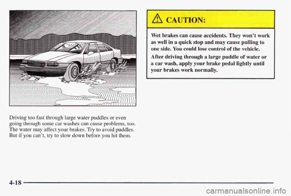 PONTIAC BONNEVILLE 1998  Owners Manual I Wet  brakes  can cause accidents.  They  wont work 
as well in a quick stop and  may cause pulling  to 
one  side.  You could  lose  control 
of the  vehicle. 
After driving  through  a large  pudd