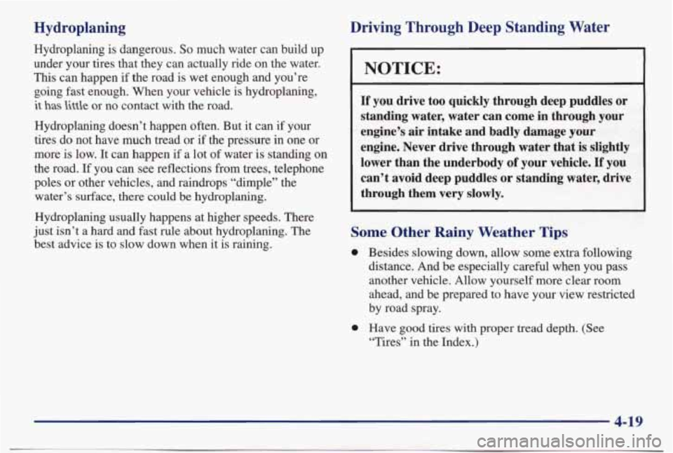 PONTIAC BONNEVILLE 1998  Owners Manual Hydroplaning 
Hydroplaning is dangerous. So much  water  can  build  up 
under  your  tires  that  they  can  actually  ride  on  the  water. 
This  can  happen 
if the  road  is wet  enough  and  you