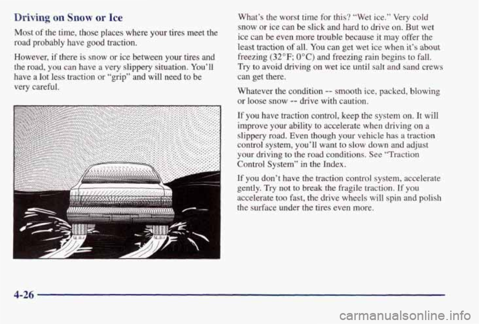 PONTIAC BONNEVILLE 1998  Owners Manual Driving on Snow or Ice 
Most of  the  time,  those  places  where  your  tires  meet  the 
road  probably  have  good  traction. 
However, 
if there  is snow  or  ice between  your  tires  and 
the  r