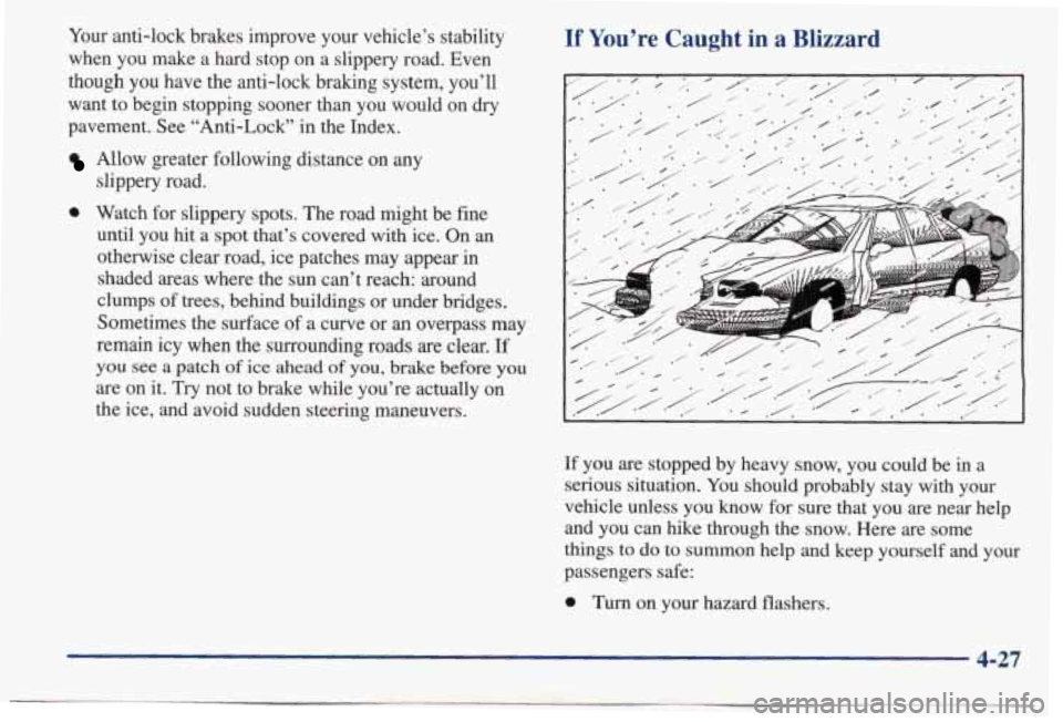 PONTIAC BONNEVILLE 1998  Owners Manual Your anti-lock  brakes  improve  your  vehicle’s  stability 
when  you  make  a  hard  stop on a  slippery  road.  Even 
though  you  have  the anti-lock  braking  system,  you’ll 
want  to begin 