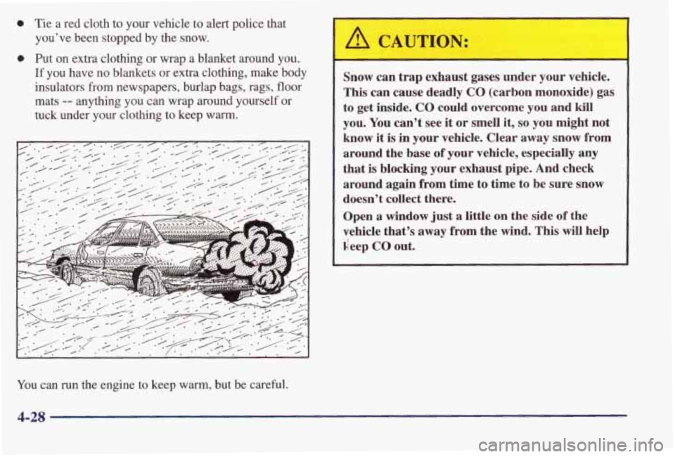 PONTIAC BONNEVILLE 1998  Owners Manual 0 Tie a red  cloth  to your  vehicle to alert  police  that 
you’ve  been  stopped  by  the  snow. 
Put 
on extra clothing or  wrap  a blanket  around  you. 
If you  have no blankets or extra  cloth