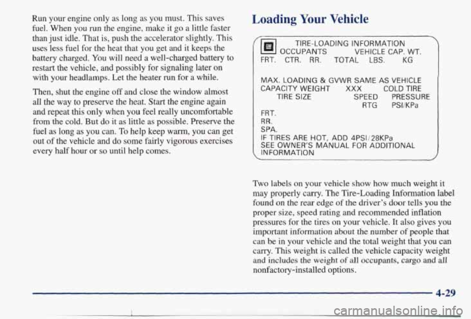 PONTIAC BONNEVILLE 1998  Owners Manual Run  your  engine  only  as  long  as  you  must.  This  saves fuel.  When  you  run  the  engine,  make  it go  a  little  faster 
than  just idle.  That  is, push  the accelerator  slightly.  This 
