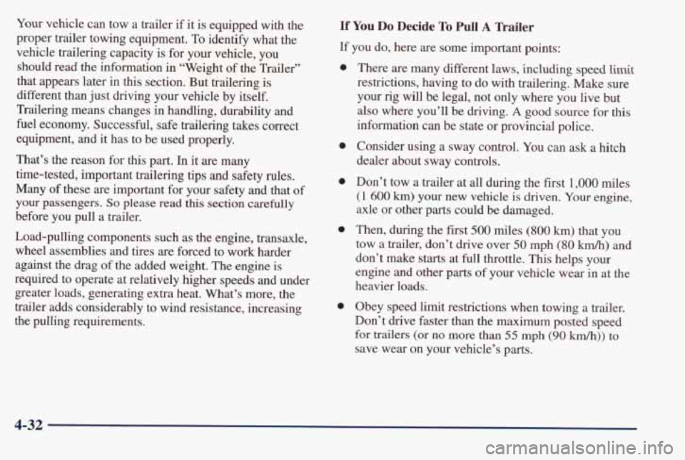 PONTIAC BONNEVILLE 1998  Owners Manual Your vehicle  can  tow a trailer if it is equipped  with  the 
proper  trailer  towing  equipment.  To  identify  what  the 
vehicle  trailering  capacity  is  for  your  vehicle,  you 
should  read  