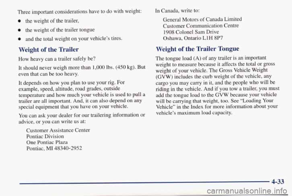PONTIAC BONNEVILLE 1998  Owners Manual Three  important  considerations  have  to  do  with  weight: 
0 the  weight of the trailer, 
e the  weight of the  trailer  tongue 
0 and  the  total  weight  on  your  vehicle’s  tires. 
Weight of