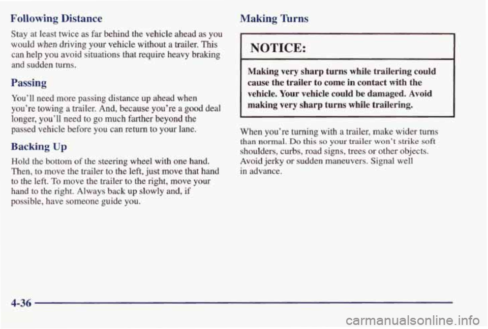 PONTIAC BONNEVILLE 1998  Owners Manual Following Distance 
Stay  at  least  twice as far behind  the  vehicle  ahead  as  you 
would 
when driving your  vehicle  without a trailer. This 
can  help  you  avoid  situations  that  require  he