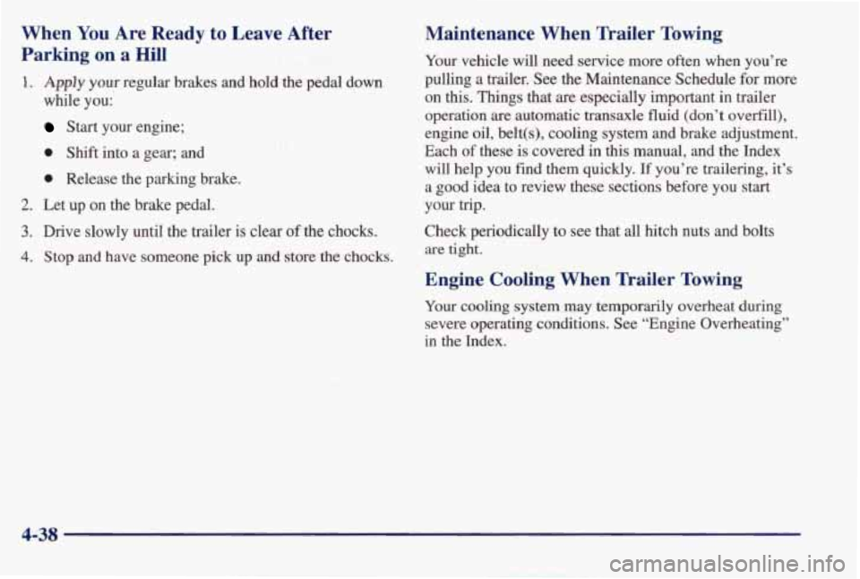 PONTIAC BONNEVILLE 1998  Owners Manual When You Are  Ready  to  Leave  After 
Parking 
on a Hill 
1. Apply  your  regular  brakes  and  hold  the  pedal  down 
while  you: 
Start  your  engine; 
0 Shift into  a  gear;  and 
0 Release  the 