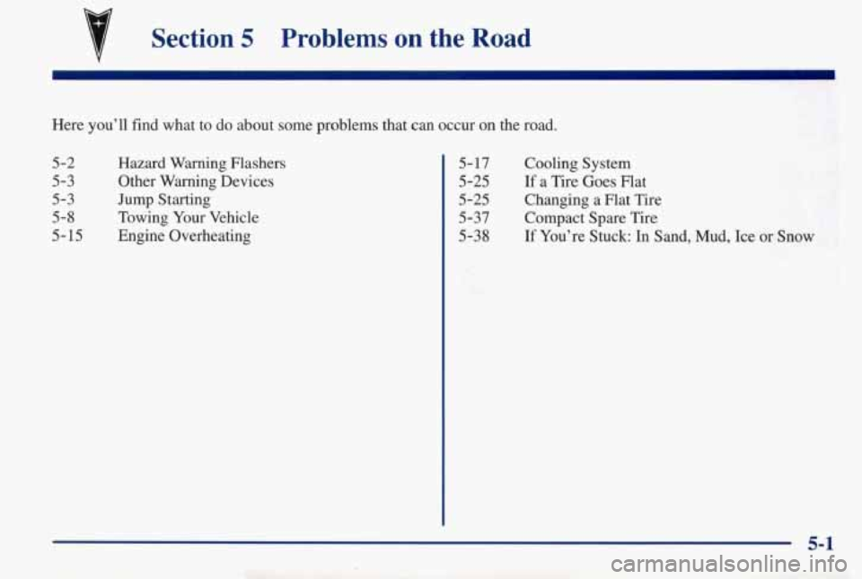 PONTIAC BONNEVILLE 1998  Owners Manual Section 5 Problems on the Road 
Here  you’ll  find  what  to  do  about  some  problems  that can occur on the  road. 
5-2 
5-3 
5-3 
5-8 
5- 15 
Hazard  Warning  Flashers 
Other  Warning  Devices 
