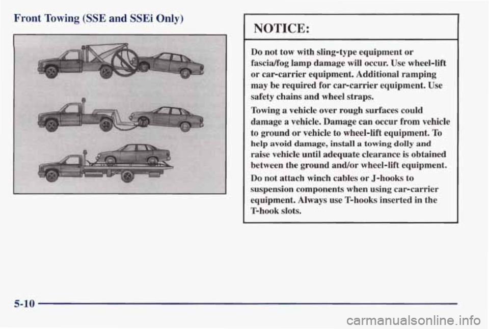 PONTIAC BONNEVILLE 1998 Owners Manual Front Towing (SSE and SSEi Only)
NOTICE:
Do not tow with sling-type equipment or
fascidfog lamp damage will occur. Use wheel-lift
or carcarrier equipment. Additional ramping
may be re PONTIAC BONNEVILLE 1998 Owners Manual Front Towing (SSE and SSEi Only)
NOTICE:
Do not tow with sling-type equipment or
fascidfog lamp damage will occur. Use wheel-lift
or carcarrier equipment. Additional ramping
may be re