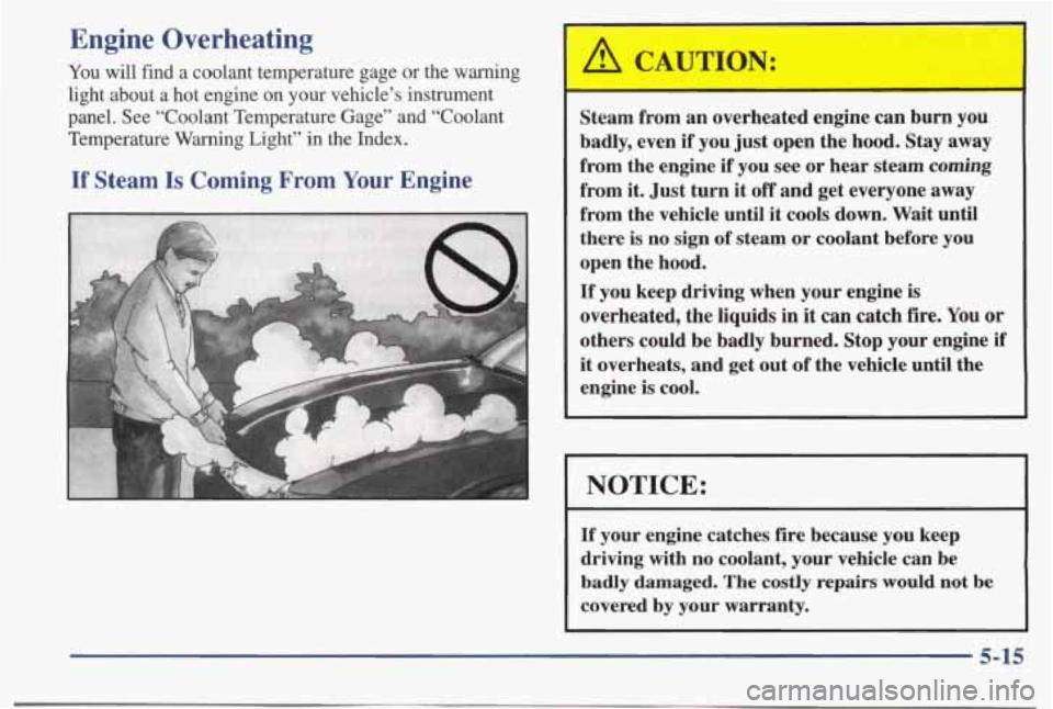 PONTIAC BONNEVILLE 1998 Owners Manual Engine Overheating
You will find a coolant temperature gage or the warning
light about a hot engine on your vehicle’s instrument
panel. See “Coolant Temperature Gage” and PONTIAC BONNEVILLE 1998 Owners Manual Engine Overheating
You will find a coolant temperature gage or the warning
light about a hot engine on your vehicle’s instrument
panel. See “Coolant Temperature Gage” and