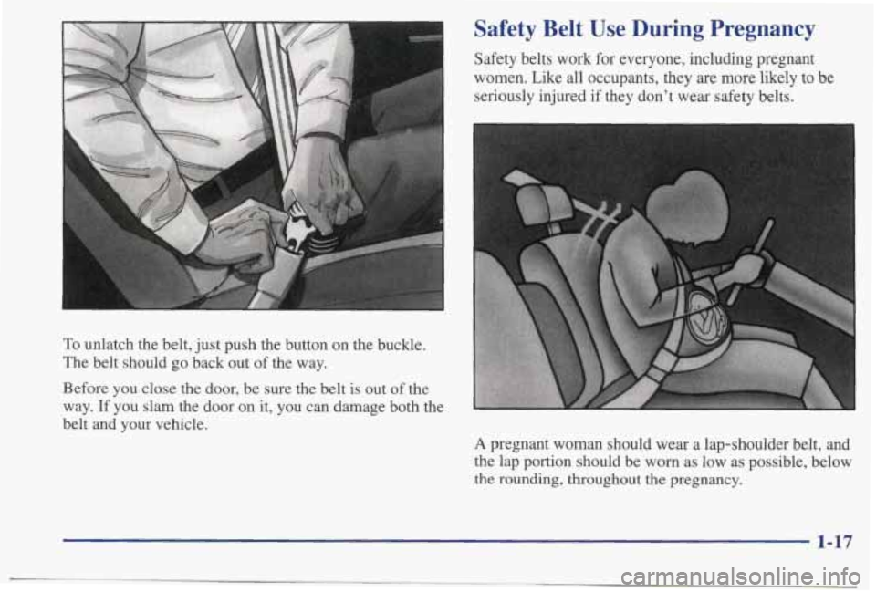 PONTIAC BONNEVILLE 1998 Owners Manual To unlatch the belt, just push the button on the buckle.
The belt should
go back out of the way.
Before you close the door,
be sure the belt is out of the
way. If you slam PONTIAC BONNEVILLE 1998 Owners Manual To unlatch the belt, just push the button on the buckle.
The belt should
go back out of the way.
Before you close the door,
be sure the belt is out of the
way. If you slam