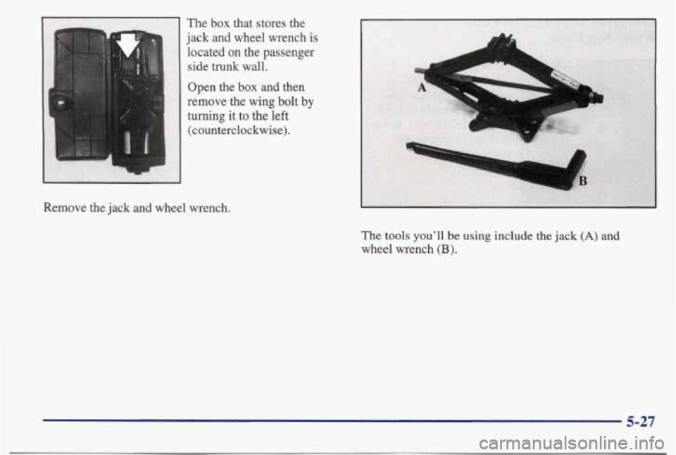 PONTIAC BONNEVILLE 1998  Owners Manual The box that  stores  the 
jack  and  wheel  wrench  is 
located  on  the  passenger  side 
trunk wall. 
Open  the 
box and  then 
remove  the  wing  bolt 
by 
turning  it to the  left 
(counterclockw