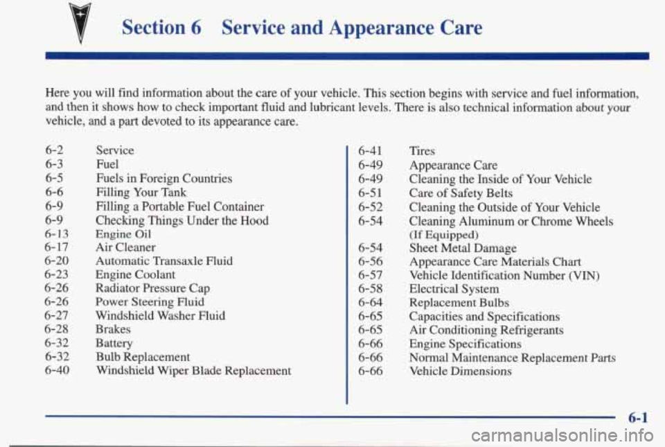 PONTIAC BONNEVILLE 1998 Owners Manual Section 6 Service and Appearance Care
Here you will find information about the care of your vehicle.\
This section begins with service and fuel information,
and then it
shows ho PONTIAC BONNEVILLE 1998 Owners Manual Section 6 Service and Appearance Care
Here you will find information about the care of your vehicle.\
This section begins with service and fuel information,
and then it
shows ho