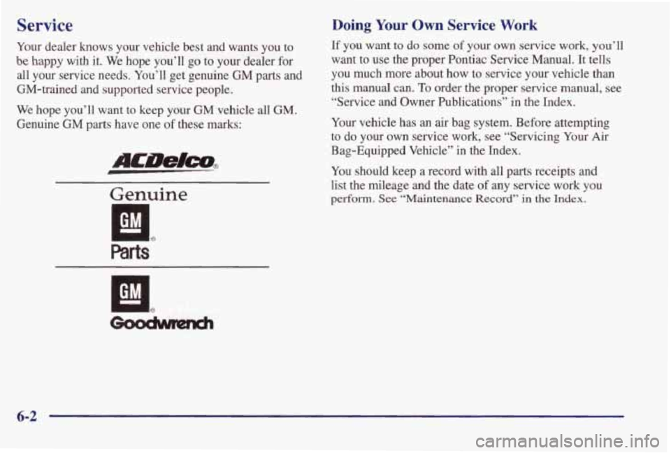 PONTIAC BONNEVILLE 1998 Owners Manual Service
Your dealer knows your vehicle best and wants you to
be happy with it. We hope you’ll go to your dealer for
all your service needs. You’ll get genuine GM
parts an PONTIAC BONNEVILLE 1998 Owners Manual Service
Your dealer knows your vehicle best and wants you to
be happy with it. We hope you’ll go to your dealer for
all your service needs. You’ll get genuine GM
parts an