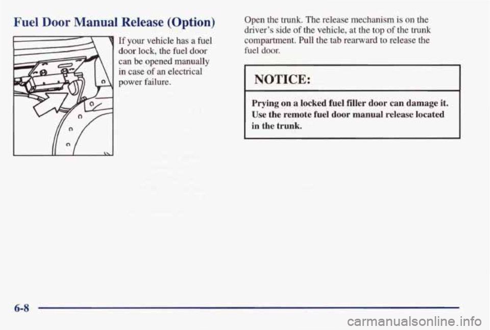PONTIAC BONNEVILLE 1998 Owners Manual Fuel Door Manual Release (Option)
If your vehicle has a fuel
door lock, the fuel door
can be opened manually
in case
of an electrical
power failure. Open
the trunk. The release me PONTIAC BONNEVILLE 1998 Owners Manual Fuel Door Manual Release (Option)
If your vehicle has a fuel
door lock, the fuel door
can be opened manually
in case
of an electrical
power failure. Open
the trunk. The release me