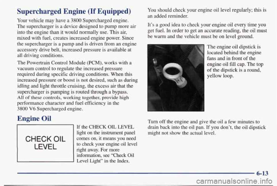 PONTIAC BONNEVILLE 1998  Owners Manual Supercharged  Engine (If Equipped) 
Your  vehicle  may  have a 3800 Supercharged  engine. 
The  supercharger  is a  device  designed  to  pump  more  air 
into  the  engine  than  it  would  normally 