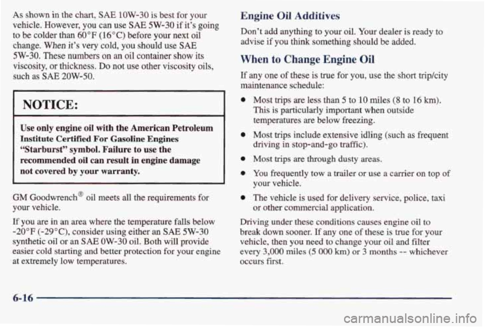 PONTIAC BONNEVILLE 1998  Owners Manual As shown in the  chart, SAE 1OW-30 is best  for  your 
vehicle.  However, 
you can  use SAE 5W-30 if its  going 
to  be  colder 
than 60 "F (1 6" C)  before your next oil 
change. When its very cold