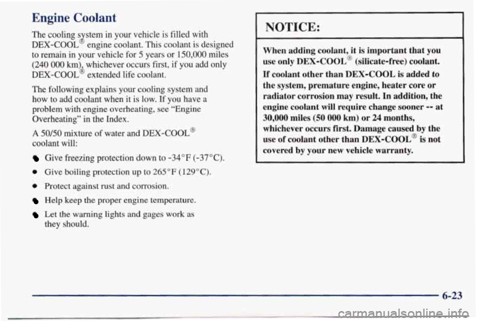 PONTIAC BONNEVILLE 1998 Owners Manual Engine Coolant
The cooling s stem in your vehicle is filled with
DEX-COOL
8 engine coolant. This coolant is designed
to remain in your vehicle for
5 years or 150,000 miles
(240 PONTIAC BONNEVILLE 1998 Owners Manual Engine Coolant
The cooling s stem in your vehicle is filled with
DEX-COOL
8 engine coolant. This coolant is designed
to remain in your vehicle for
5 years or 150,000 miles
(240