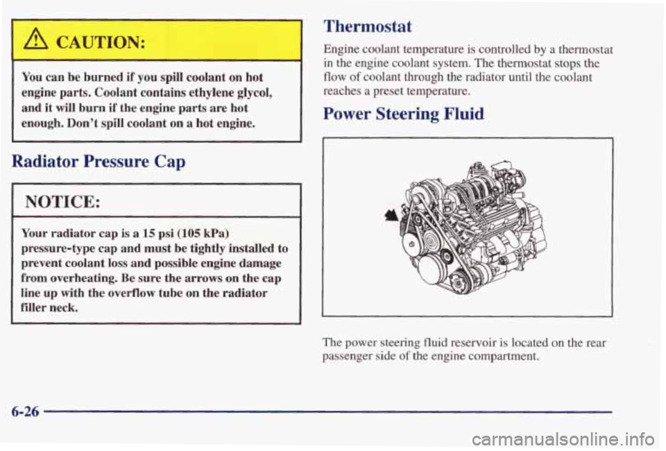 PONTIAC BONNEVILLE 1998 Owners Manual Thermostat
Engine coolant temperature is controlled by a thermostat
in the engine coolant system. The thermostat stops the
You can be burned if you spill coolant on hot
engine pa PONTIAC BONNEVILLE 1998 Owners Manual Thermostat
Engine coolant temperature is controlled by a thermostat
in the engine coolant system. The thermostat stops the
You can be burned if you spill coolant on hot
engine pa