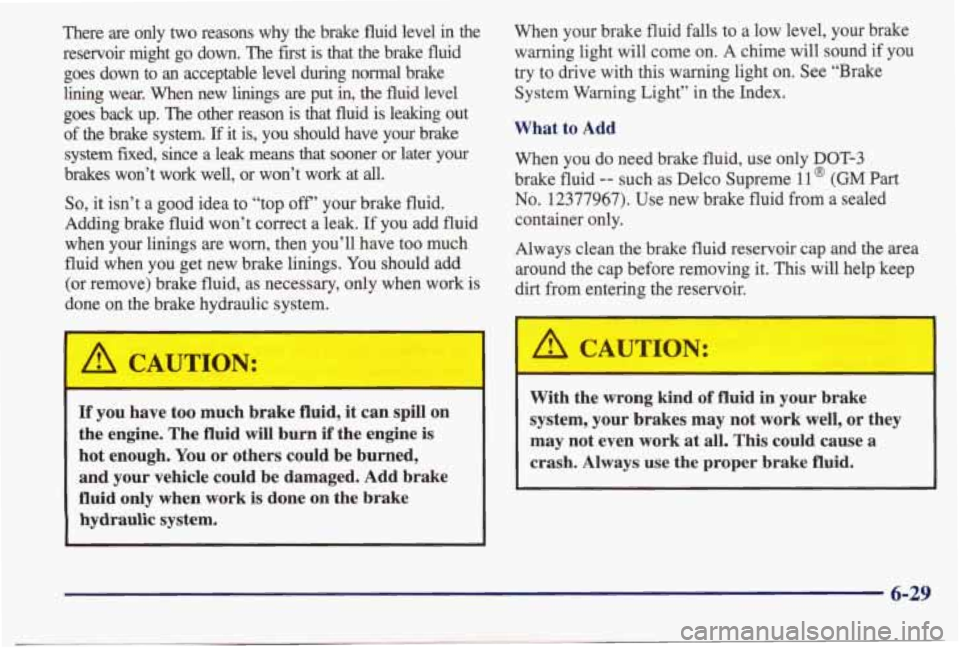 PONTIAC BONNEVILLE 1998 Owners Manual There are only two reasons why the brake fluid level in the
reservoir might go down. The first is that the brake fluid
goes down to
an acceptable level during normal brake
li PONTIAC BONNEVILLE 1998 Owners Manual There are only two reasons why the brake fluid level in the
reservoir might go down. The first is that the brake fluid
goes down to
an acceptable level during normal brake
li