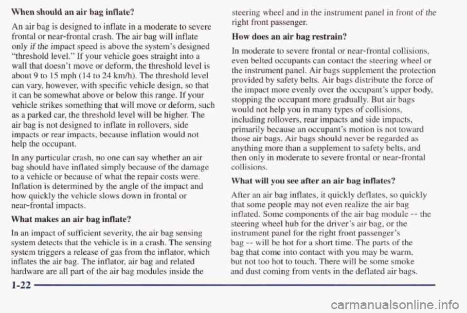 PONTIAC BONNEVILLE 1998 Owners Manual When should an air bag inflate?
An air bag is designed to inflate in a moderate to severe
frontal or near-frontal crash. The
air bag will inflate
only if the impact speed is above PONTIAC BONNEVILLE 1998 Owners Manual When should an air bag inflate?
An air bag is designed to inflate in a moderate to severe
frontal or near-frontal crash. The
air bag will inflate
only if the impact speed is above