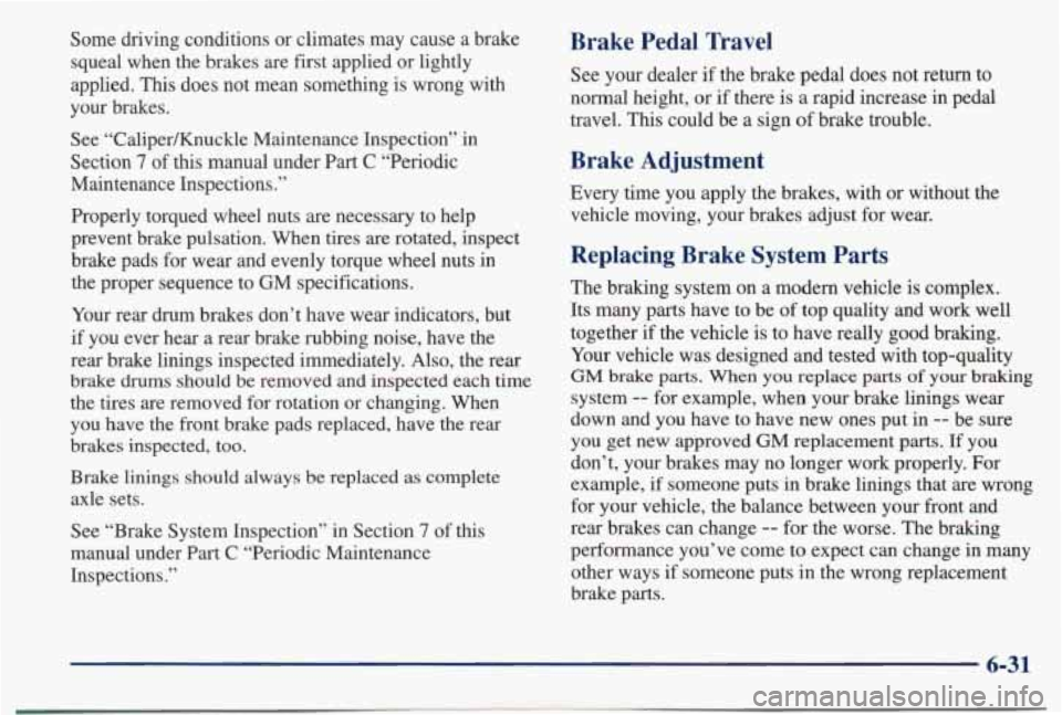 PONTIAC BONNEVILLE 1998 Owners Manual Some driving conditions or climates may cause a brake
squeal when the brakes are first applied or lightly
applied.
This does not mean something is wrong with
your brakes.
See PONTIAC BONNEVILLE 1998 Owners Manual Some driving conditions or climates may cause a brake
squeal when the brakes are first applied or lightly
applied.
This does not mean something is wrong with
your brakes.
See