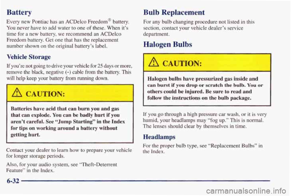 PONTIAC BONNEVILLE 1998  Owners Manual Battery 
Every new  Pontiac  has  an  ACDelco  Freedom@  battery. 
You never have to add  water  to one of these.  When  it’s 
time  for  a  new  battery,  we  recornend 
an ACDelco 
Freedom  batter