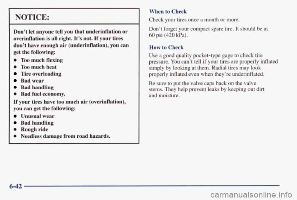 PONTIAC BONNEVILLE 1998 Owners Manual NOTICE:
Don’t let anyone tell you that underinflation or
overinflation is
all right. It’s not. If your tires
don’t have enough air (underinflation),
you can
get the following: PONTIAC BONNEVILLE 1998 Owners Manual NOTICE:
Don’t let anyone tell you that underinflation or
overinflation is
all right. It’s not. If your tires
don’t have enough air (underinflation),
you can
get the following: