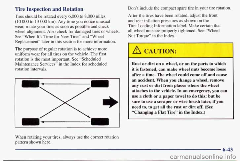 PONTIAC BONNEVILLE 1998  Owners Manual Tire Inspection  and Rotation 
Tires  should  be  rotated  every 6,000 to 8,000 miles 
(10 OOO to 13 OOO km). Any  time  you  notice  unusual 
wear,  rotate  your  tires  as  soon  as possible  and  c