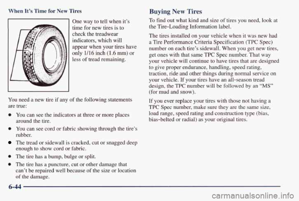 PONTIAC BONNEVILLE 1998 Owners Manual When It’s Time for New Tires
One way to tell when it’s
time for
new tires is to
check the treadwear
indicators, which will
appear when your tires have
only 1/16 inch
(1.6 PONTIAC BONNEVILLE 1998 Owners Manual When It’s Time for New Tires
One way to tell when it’s
time for
new tires is to
check the treadwear
indicators, which will
appear when your tires have
only 1/16 inch
(1.6