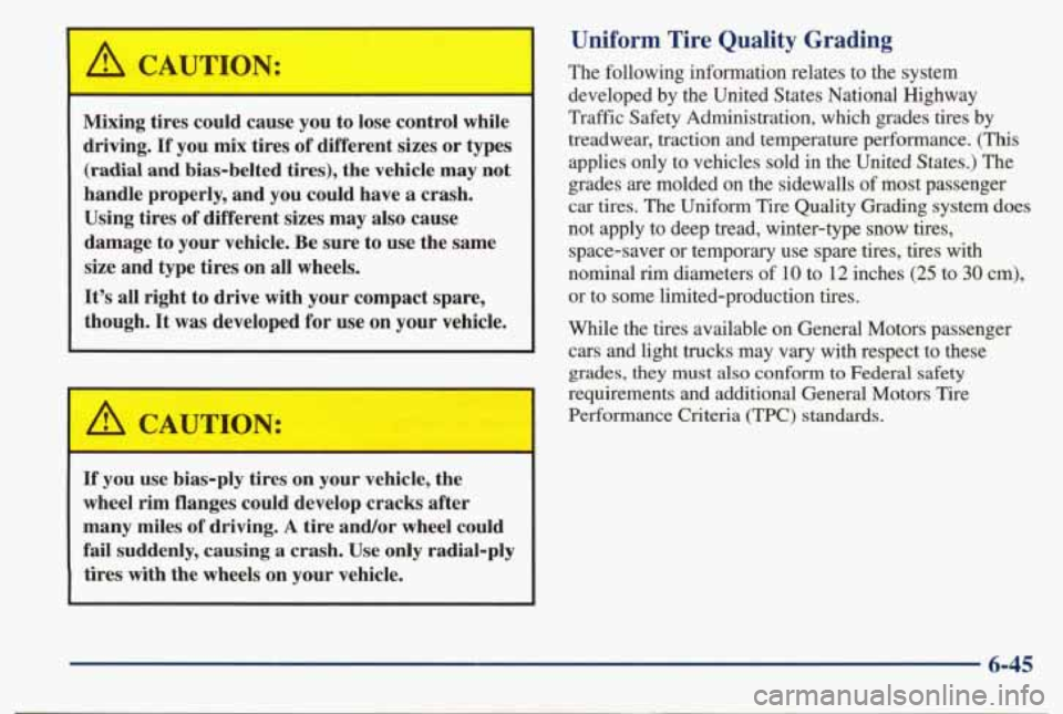 PONTIAC BONNEVILLE 1998 Owners Manual Mixing tires could cause you to lose control while
driving.
If you mix tires of different sizes or types
(radial and bias-belted tires), the vehicle may not
handle properly, and y PONTIAC BONNEVILLE 1998 Owners Manual Mixing tires could cause you to lose control while
driving.
If you mix tires of different sizes or types
(radial and bias-belted tires), the vehicle may not
handle properly, and y
