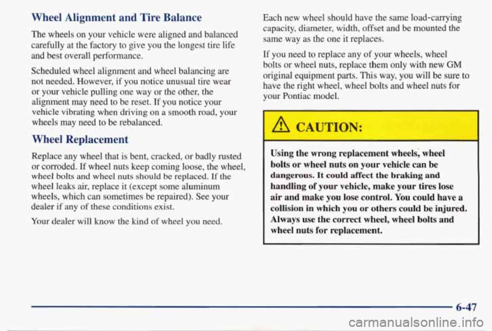 PONTIAC BONNEVILLE 1998  Owners Manual Wheel  Alignment  and  Tire  Balance 
The  wheels  on  your  vehicle  were  aligned  and  balanced 
carefully  at  the  factory  to  give  you  the  longest  tire 
life 
and  best  overall  performanc