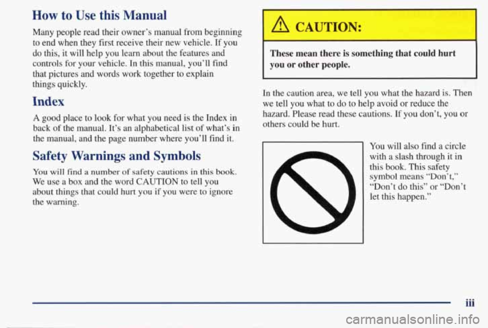PONTIAC BONNEVILLE 1998  Owners Manual How to Use this  Manual 
Many  people  read  their  owner’s  manual  from  beginning to  end  when  they  fist receive  their  new  vehicle. 
If you 
do  this,  it 
will help you  learn  about  the 
