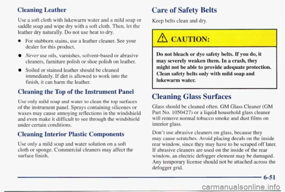 PONTIAC BONNEVILLE 1998 Owners Manual Cleaning Leather
Use a soft cloth with lukewarm water and a mild soap or
saddle soap and wipe dry with a soft cloth. Then, let the
leather
dry naturally. Do not use heat t PONTIAC BONNEVILLE 1998 Owners Manual Cleaning Leather
Use a soft cloth with lukewarm water and a mild soap or
saddle soap and wipe dry with a soft cloth. Then, let the
leather
dry naturally. Do not use heat t