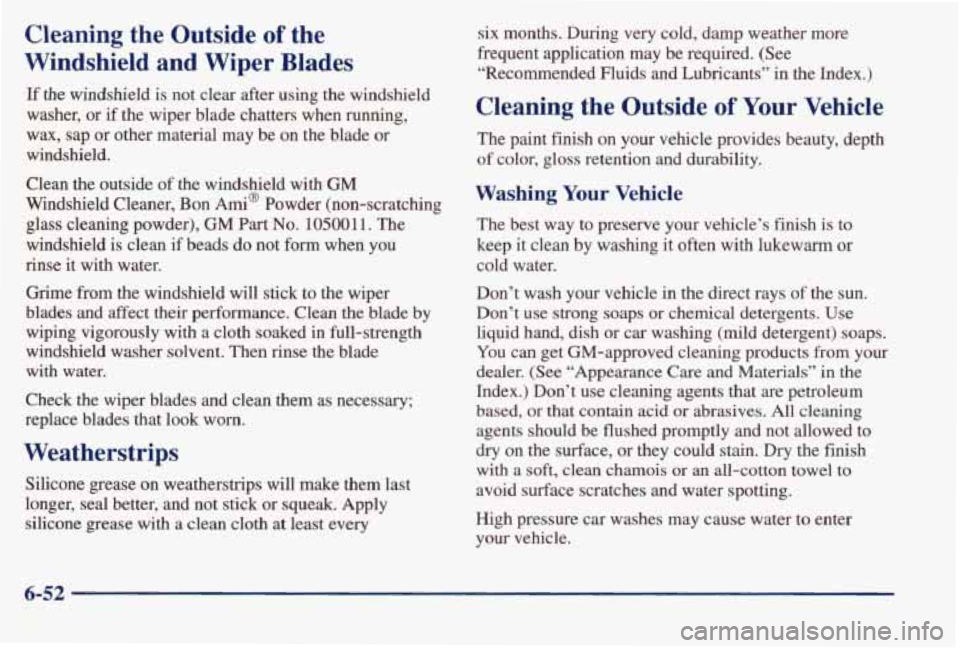 PONTIAC BONNEVILLE 1998 Owners Manual Cleaning the Outside of the
Windshield and Wiper Blades
If the windshield is not clear after using the windshield
washer, or if the wiper blade chatters when running,
wax, sa PONTIAC BONNEVILLE 1998 Owners Manual Cleaning the Outside of the
Windshield and Wiper Blades
If the windshield is not clear after using the windshield
washer, or if the wiper blade chatters when running,
wax, sa