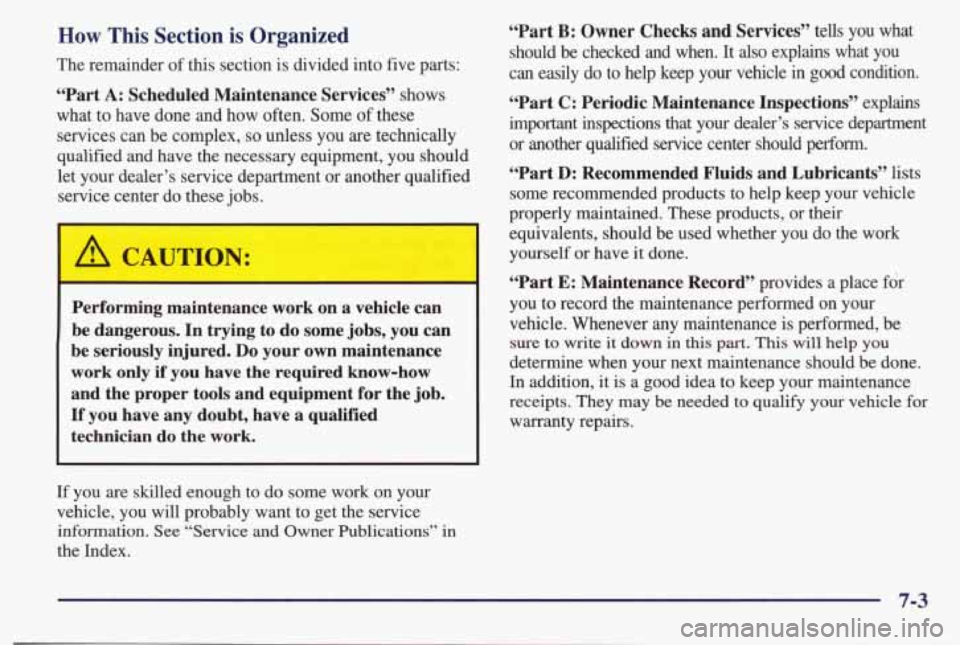 PONTIAC BONNEVILLE 1998 Owners Manual How This Section is Organized
The remainder of this section is divided into five parts:
“Part A: Scheduled Maintenance Services” shows
what to have done and how often. Some
of thes PONTIAC BONNEVILLE 1998 Owners Manual How This Section is Organized
The remainder of this section is divided into five parts:
“Part A: Scheduled Maintenance Services” shows
what to have done and how often. Some
of thes