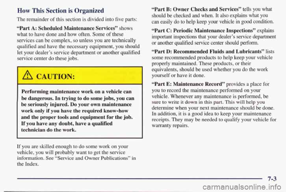 PONTIAC BONNEVILLE 1998  Owners Manual How This  Section  is Organized 
The remainder  of this section  is divided  into five parts: 
“Part A: Scheduled  Maintenance  Services” shows 
what  to have  done  and  how  often. Some 
of thes