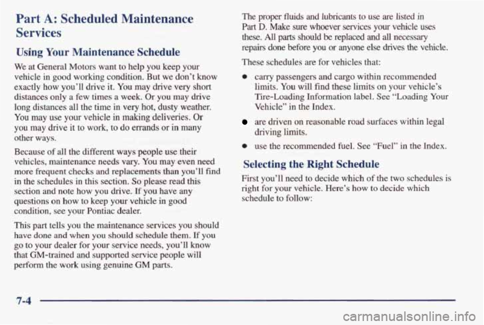PONTIAC BONNEVILLE 1998 Owners Manual Part A: Scheduled Maintenance
Services
Using Your Maintenance Schedule
We at General Motors want to help you keep your
vehicle in good working condition. But we don’t know
exa PONTIAC BONNEVILLE 1998 Owners Manual Part A: Scheduled Maintenance
Services
Using Your Maintenance Schedule
We at General Motors want to help you keep your
vehicle in good working condition. But we don’t know
exa