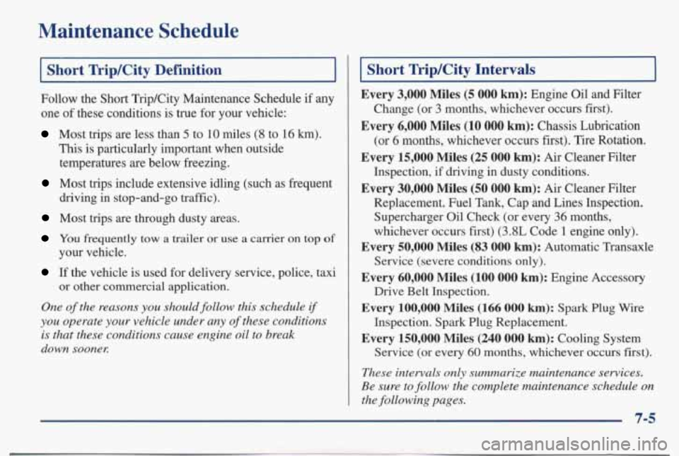 PONTIAC BONNEVILLE 1998 Owners Manual Maintenance Schedule
I Short TripKity Definition I
Follow the Short TripKity Maintenance Schedule if any
one
of these conditions is true for your vehicle:
Most trips are less than 5 PONTIAC BONNEVILLE 1998 Owners Manual Maintenance Schedule
I Short TripKity Definition I
Follow the Short TripKity Maintenance Schedule if any
one
of these conditions is true for your vehicle:
Most trips are less than 5