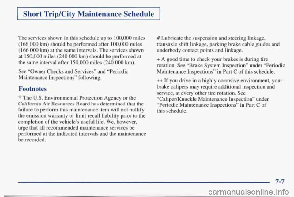 PONTIAC BONNEVILLE 1998 Owners Manual Short TripKity Maintenance Schedule .
The services shown in this schedule up to 100,000 miles
(166
000 km) should be performed after 100,000 miles
(166
000 km) at the same interva PONTIAC BONNEVILLE 1998 Owners Manual Short TripKity Maintenance Schedule .
The services shown in this schedule up to 100,000 miles
(166
000 km) should be performed after 100,000 miles
(166
000 km) at the same interva