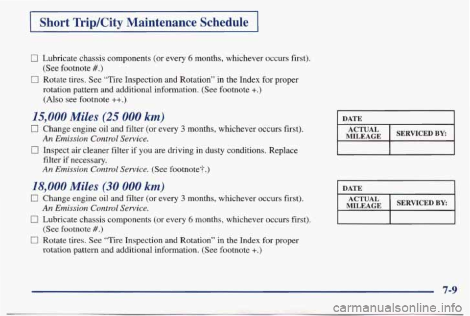 PONTIAC BONNEVILLE 1998 Owners Manual Short TripKity Maintenance Schedule
0 Lubricate chassis components (or every 6 months, whichever occurs first).
0 Rotate tires. See “Tire Inspection and Rotation” in the Index PONTIAC BONNEVILLE 1998 Owners Manual Short TripKity Maintenance Schedule
0 Lubricate chassis components (or every 6 months, whichever occurs first).
0 Rotate tires. See “Tire Inspection and Rotation” in the Index